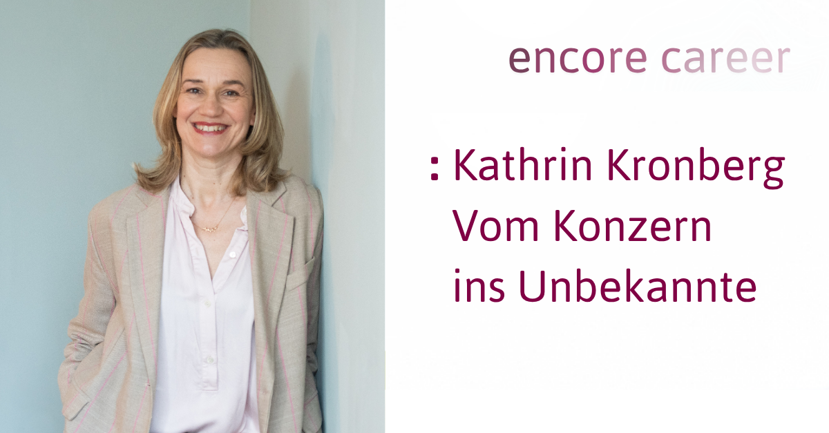 Kathrin Kronberg: Vom Konzern ins Unbekannte und auf dem Weg zu einer selbstbestimmten Karriere mit Sinn