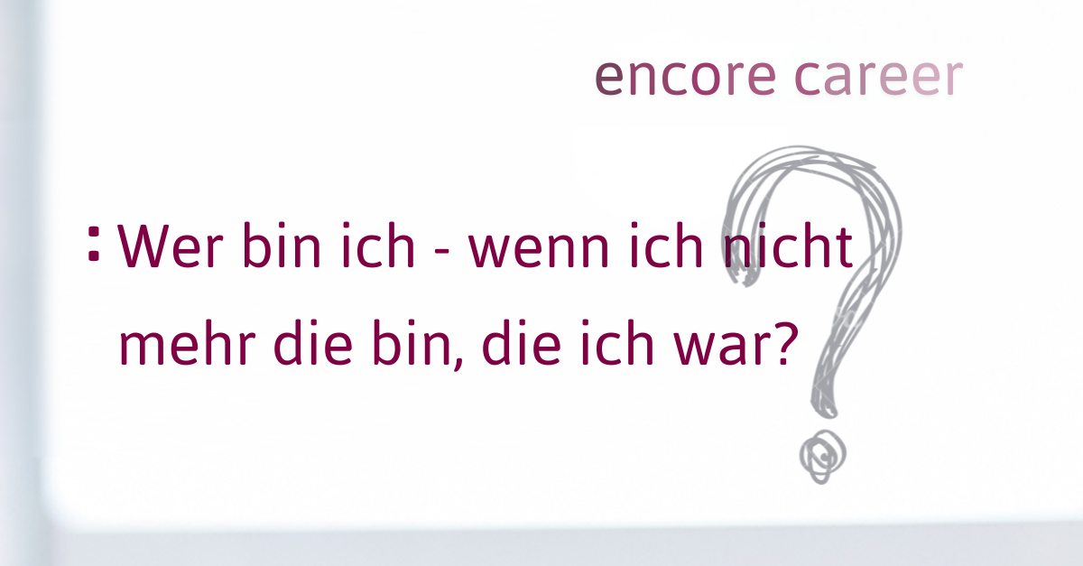 Wer bin ich – wenn ich nicht mehr die bin, die ich war? Über Identität und Wandel in der zweiten Karriere